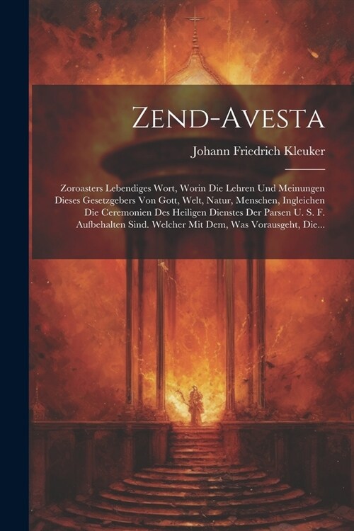 Zend-avesta: Zoroasters Lebendiges Wort, Worin Die Lehren Und Meinungen Dieses Gesetzgebers Von Gott, Welt, Natur, Menschen, Inglei (Paperback)