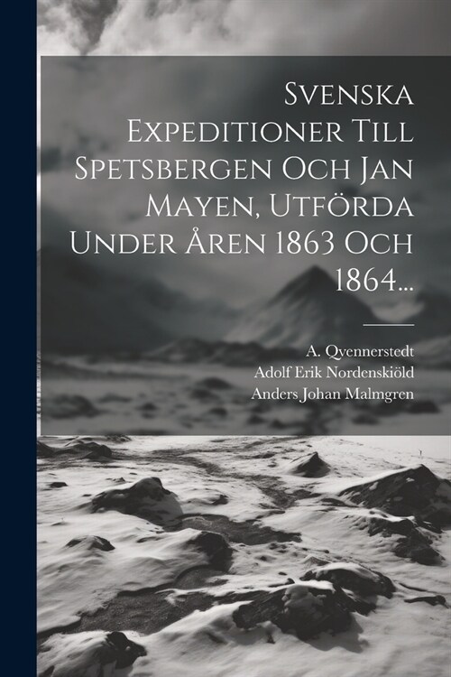 Svenska Expeditioner Till Spetsbergen Och Jan Mayen, Utf?da Under 흏en 1863 Och 1864... (Paperback)