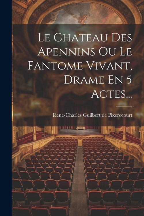 Le Chateau Des Apennins Ou Le Fantome Vivant, Drame En 5 Actes... (Paperback)