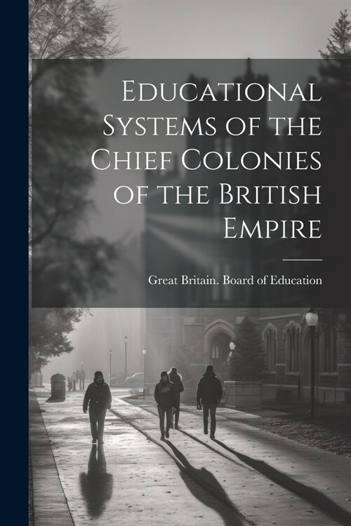 Educational Systems of the Chief Colonies of the British Empire (Paperback)