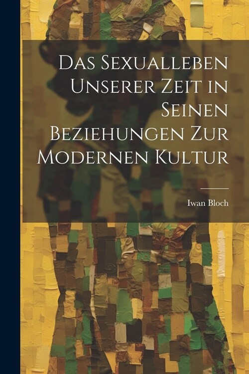 Das Sexualleben Unserer Zeit in Seinen Beziehungen Zur Modernen Kultur (Paperback)