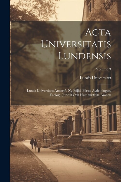 Acta Universitatis Lundensis: Lunds Universitets 흏sskrift. Ny F?jd. F?ste Avdelningen, Teologi, Juridik Och Humanistiska 훝nen; Volume 3 (Paperback)