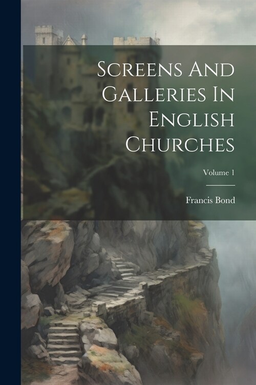 Screens And Galleries In English Churches; Volume 1 (Paperback)