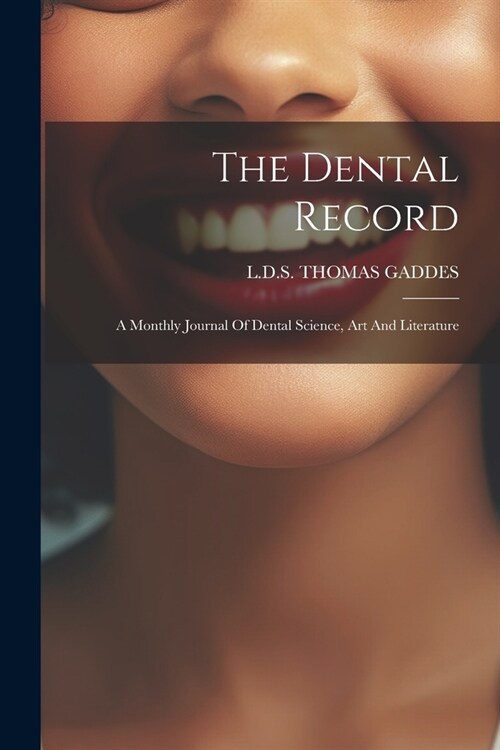 The Dental Record: A Monthly Journal Of Dental Science, Art And Literature (Paperback)