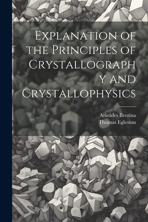 Explanation of the Principles of Crystallography and Crystallophysics (Paperback)