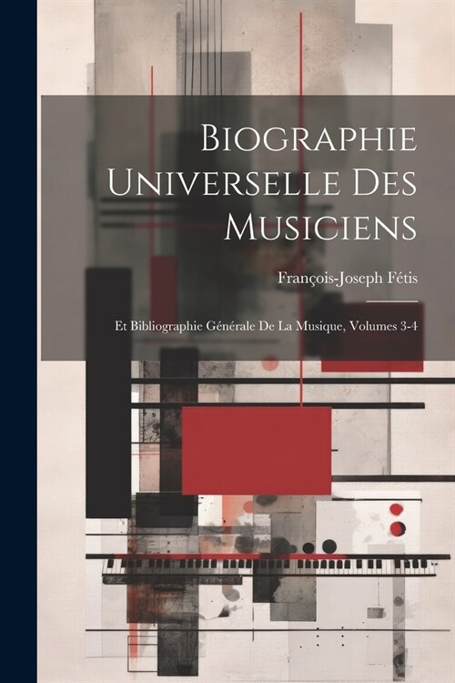 Biographie Universelle Des Musiciens: Et Bibliographie G??ale De La Musique, Volumes 3-4 (Paperback)