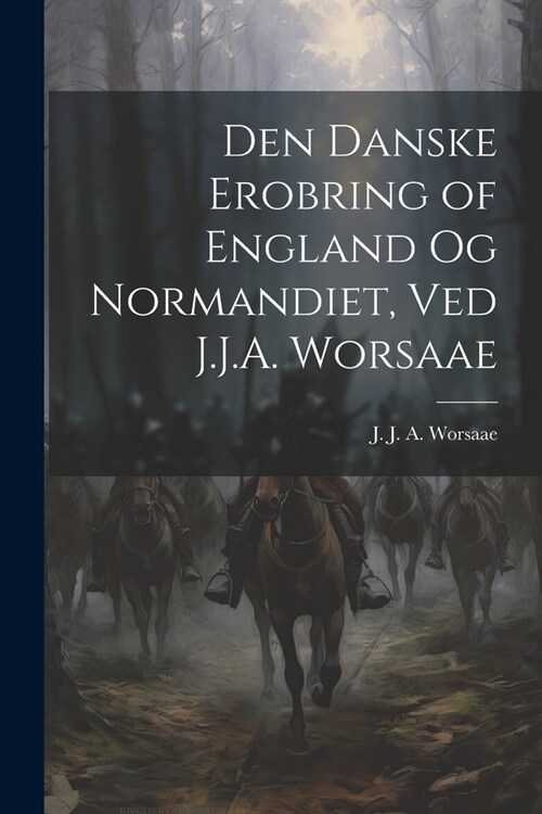 Den danske erobring of England og Normandiet, ved J.J.A. Worsaae (Paperback)