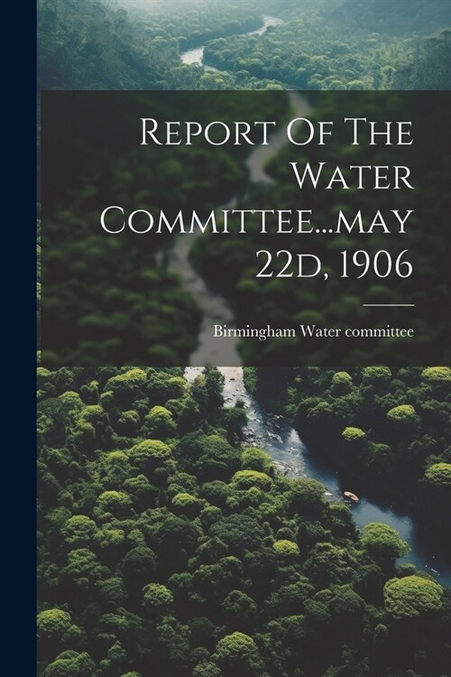 Report Of The Water Committee...may 22d, 1906 (Paperback)