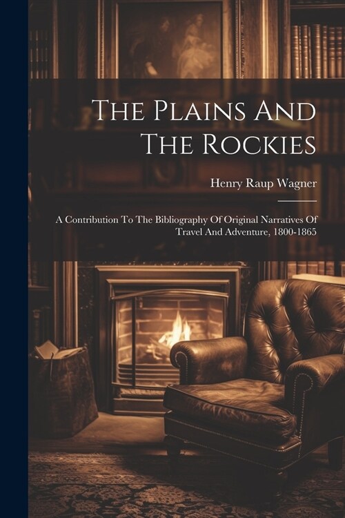 The Plains And The Rockies: A Contribution To The Bibliography Of Original Narratives Of Travel And Adventure, 1800-1865 (Paperback)