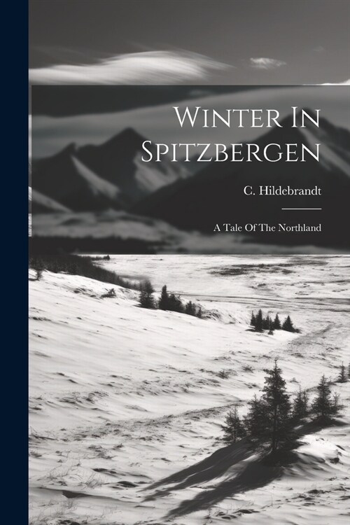 Winter In Spitzbergen: A Tale Of The Northland (Paperback)