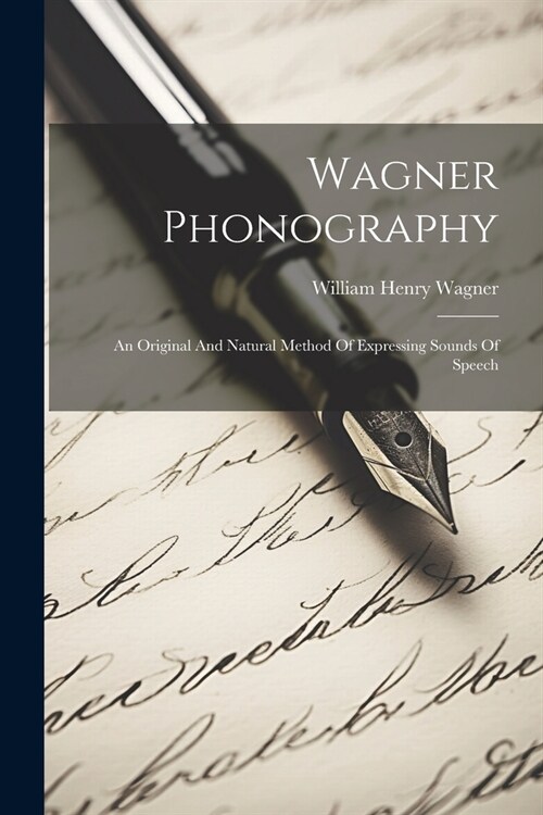 Wagner Phonography: An Original And Natural Method Of Expressing Sounds Of Speech (Paperback)