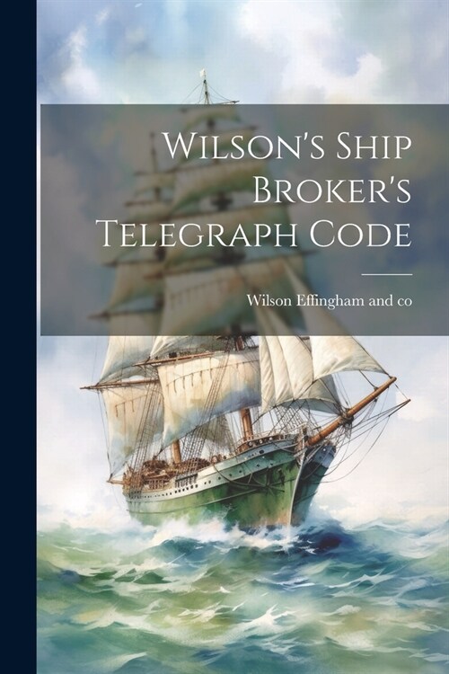 Wilsons Ship Brokers Telegraph Code (Paperback)