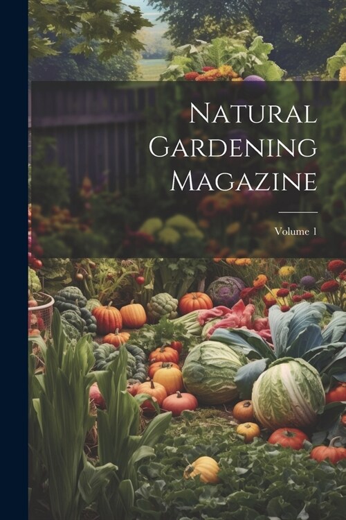 Natural Gardening Magazine; Volume 1 (Paperback)