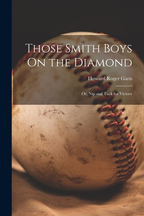 Those Smith Boys On the Diamond: Or, Nip and Tuck for Victory (Paperback)