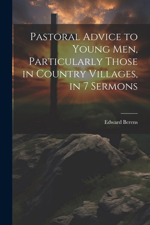 Pastoral Advice to Young Men, Particularly Those in Country Villages, in 7 Sermons (Paperback)