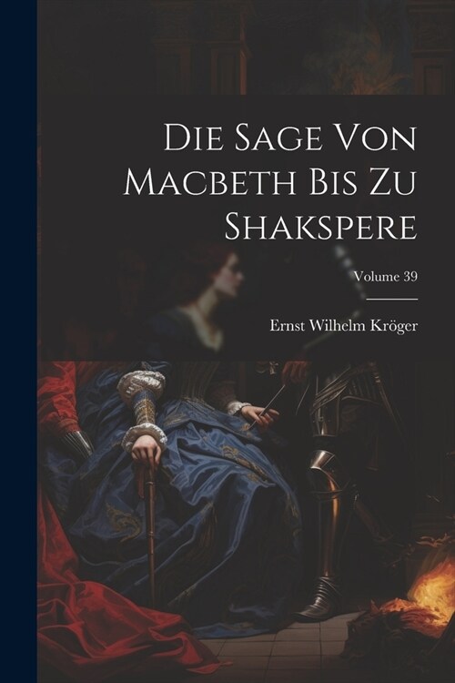 Die Sage Von Macbeth Bis Zu Shakspere; Volume 39 (Paperback)