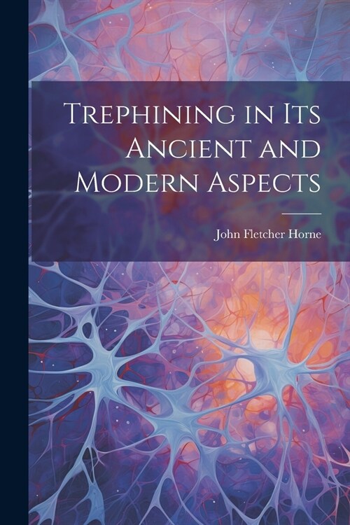 Trephining in Its Ancient and Modern Aspects (Paperback)