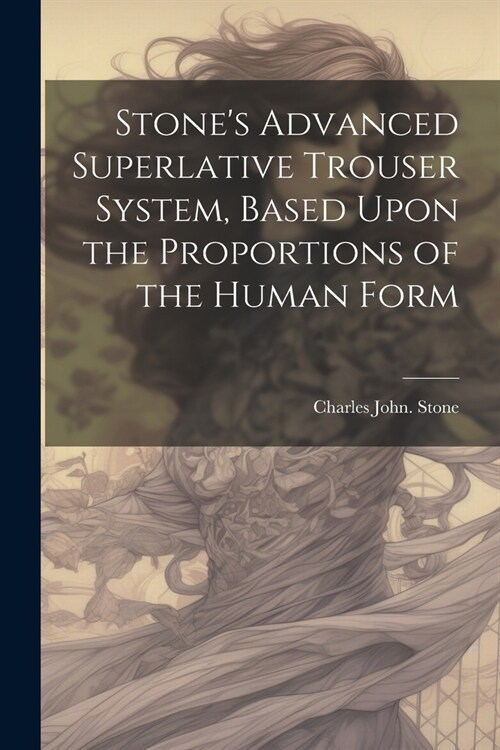 Stones Advanced Superlative Trouser System, Based Upon the Proportions of the Human Form (Paperback)