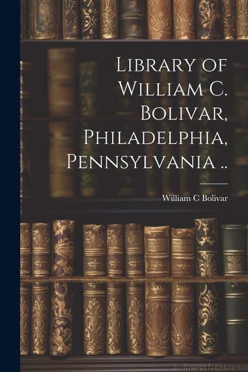 Library of William C. Bolivar, Philadelphia, Pennsylvania .. (Paperback)