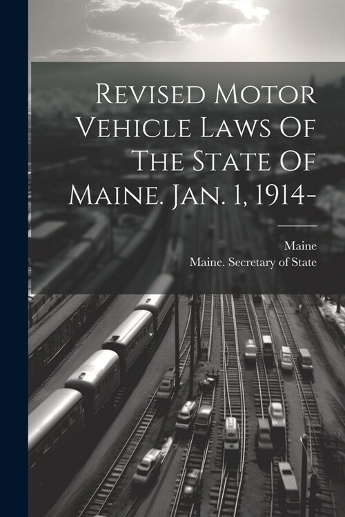 Revised Motor Vehicle Laws Of The State Of Maine. Jan. 1, 1914- (Paperback)