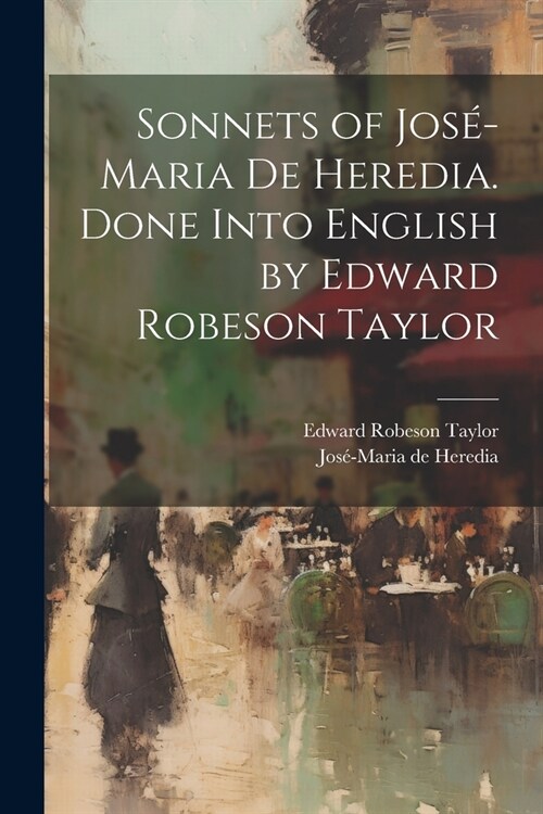 Sonnets of Jos?Maria De Heredia. Done Into English by Edward Robeson Taylor (Paperback)