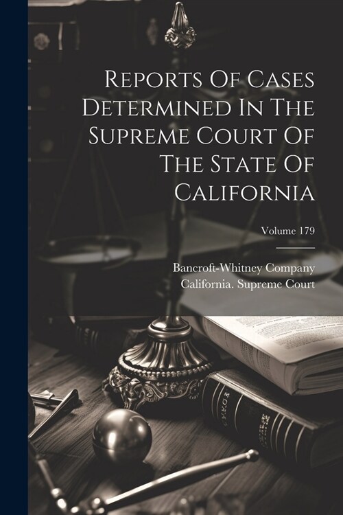 Reports Of Cases Determined In The Supreme Court Of The State Of California; Volume 179 (Paperback)