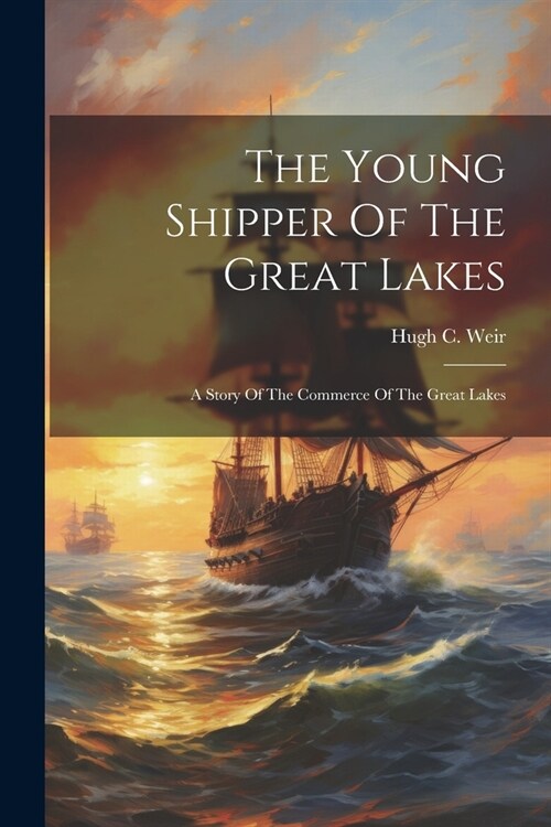 The Young Shipper Of The Great Lakes: A Story Of The Commerce Of The Great Lakes (Paperback)