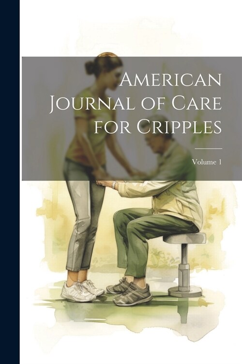 American Journal of Care for Cripples; Volume 1 (Paperback)