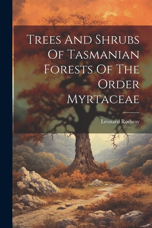 Trees And Shrubs Of Tasmanian Forests Of The Order Myrtaceae (Paperback)