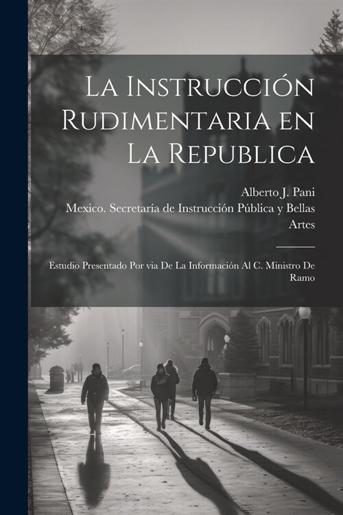 La instrucci? rudimentaria en la republica: Estudio presentado por via de la informaci? al C. Ministro de Ramo (Paperback)