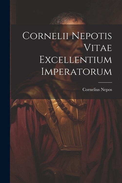 Cornelii Nepotis Vitae excellentium imperatorum (Paperback)
