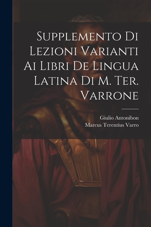 Supplemento Di Lezioni Varianti Ai Libri De Lingua Latina Di M. Ter. Varrone (Paperback)