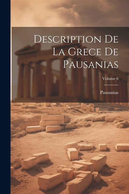 Description De La Grece De Pausanias; Volume 6 (Paperback)