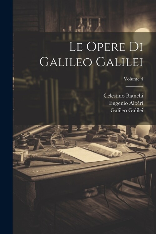 Le Opere Di Galileo Galilei; Volume 4 (Paperback)