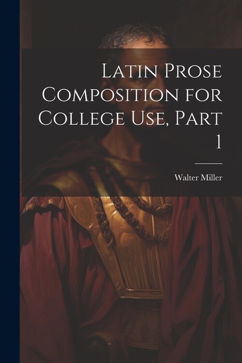 Latin Prose Composition for College Use, Part 1 (Paperback)