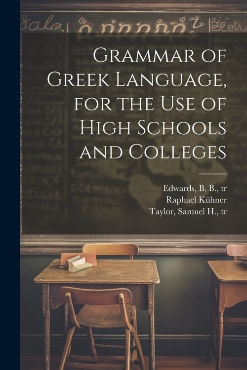 Grammar of Greek Language, for the Use of High Schools and Colleges (Paperback)