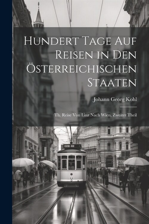 hundert Tage auf Reisen in den ?terreichischen Staaten: Th. Reise von Linz nach Wien, Zweiter Theil (Paperback)