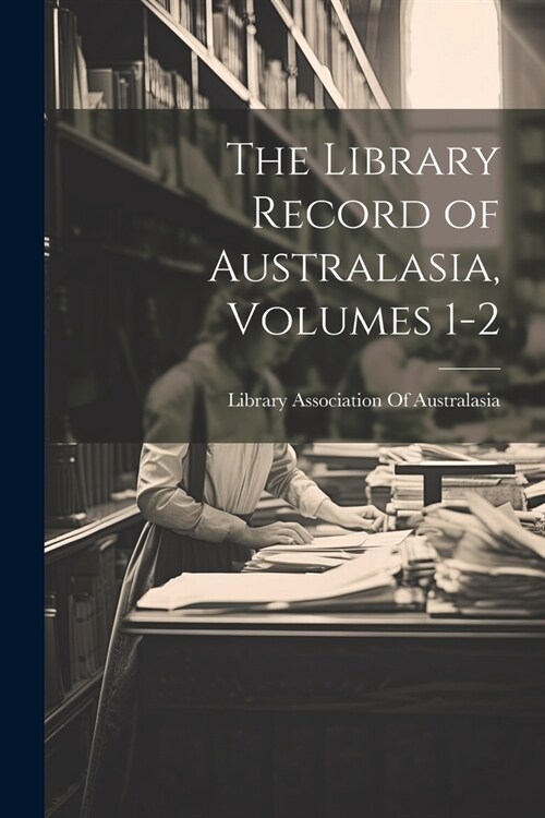 The Library Record of Australasia, Volumes 1-2 (Paperback)