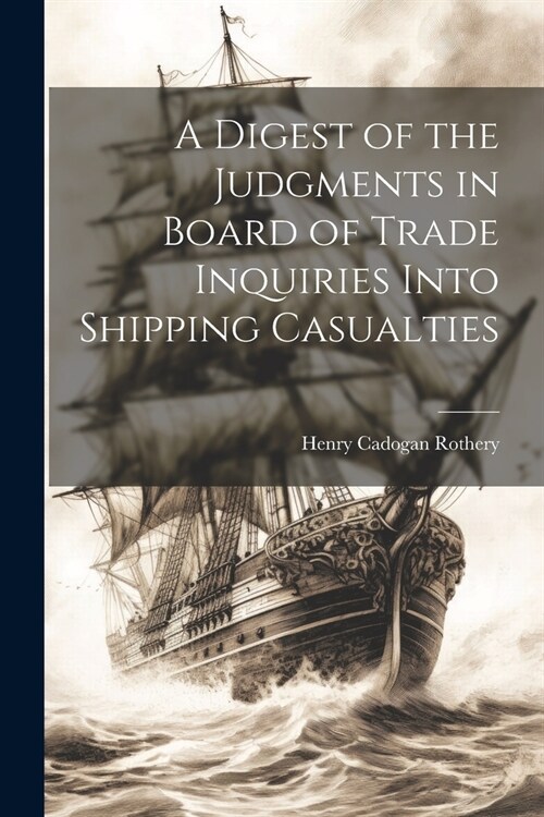 A Digest of the Judgments in Board of Trade Inquiries Into Shipping Casualties (Paperback)