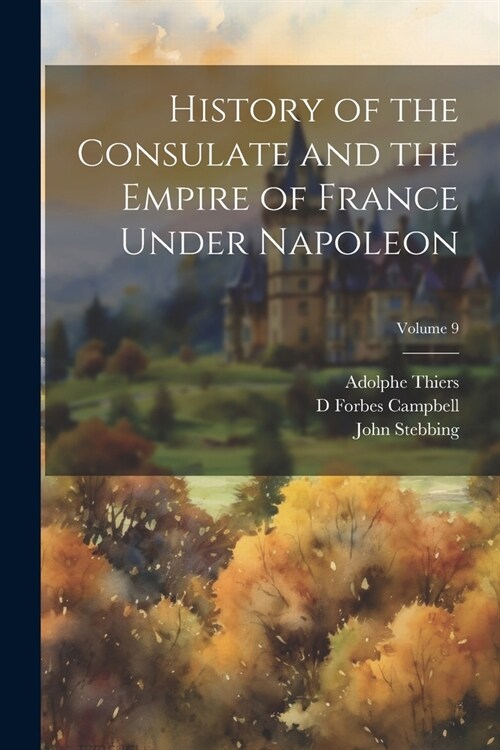 History of the Consulate and the Empire of France Under Napoleon; Volume 9 (Paperback)