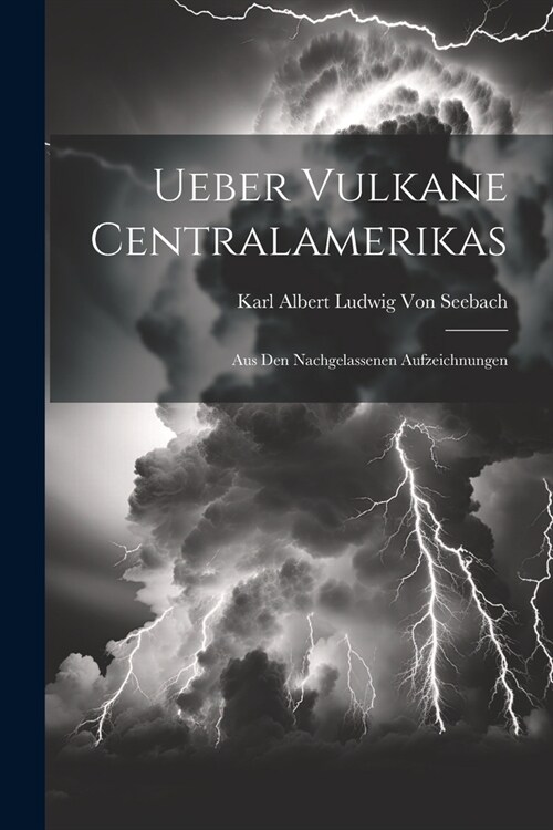 Ueber Vulkane Centralamerikas: Aus Den Nachgelassenen Aufzeichnungen (Paperback)