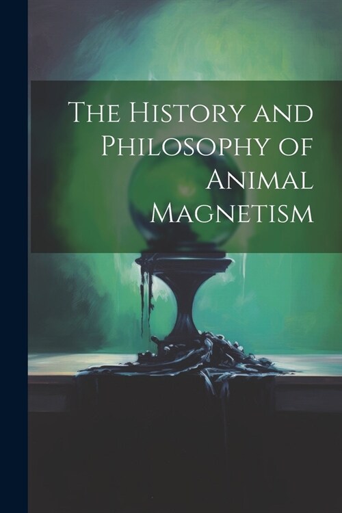 The History and Philosophy of Animal Magnetism (Paperback)