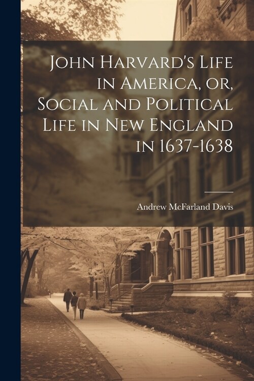 John Harvards Life in America, or, Social and Political Life in New England in 1637-1638 (Paperback)