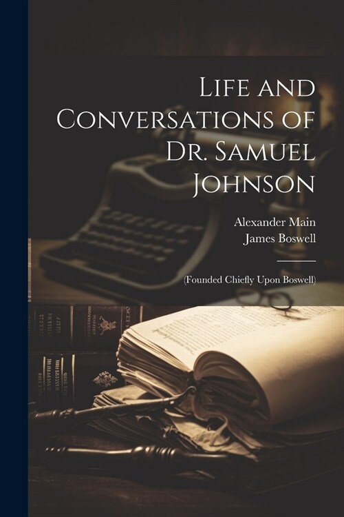 Life and Conversations of Dr. Samuel Johnson: (Founded Chiefly Upon Boswell) (Paperback)