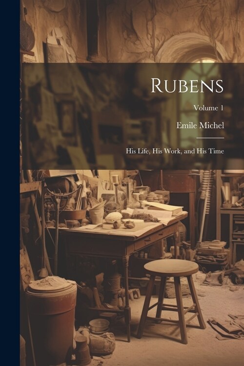 Rubens: His Life, His Work, and His Time; Volume 1 (Paperback)