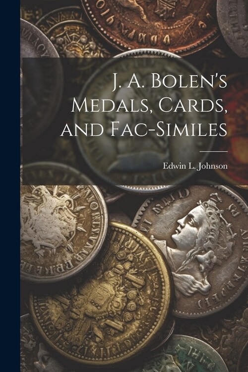 J. A. Bolens Medals, Cards, and Fac-similes (Paperback)