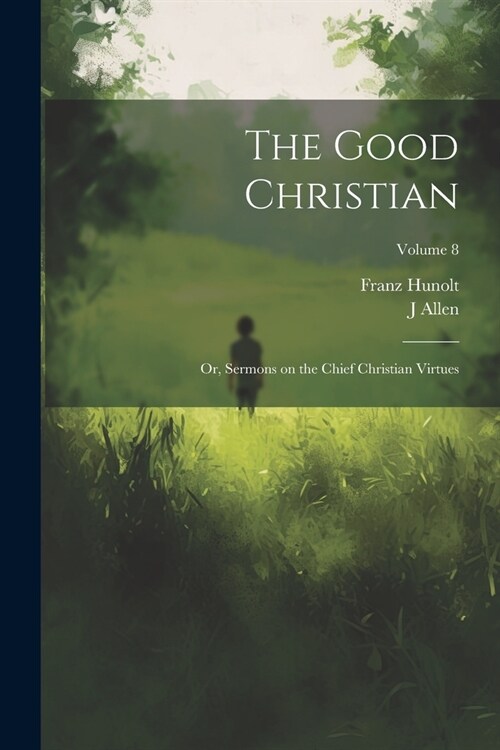 The Good Christian: Or, Sermons on the Chief Christian Virtues; Volume 8 (Paperback)