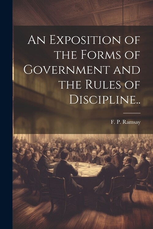 An Exposition of the Forms of Government and the Rules of Discipline.. (Paperback)