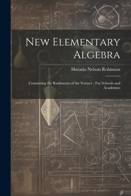 New Elementary Algebra: Containing the Rudiments of the Science: For Schools and Academies (Paperback)