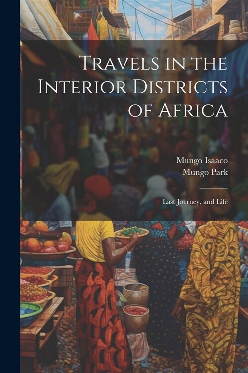 Travels in the Interior Districts of Africa: Last Journey, and Life (Paperback)